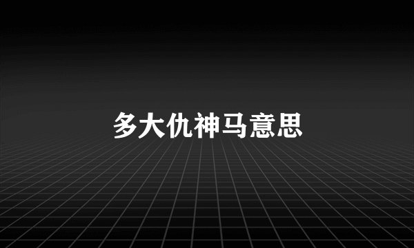 多大仇神马意思