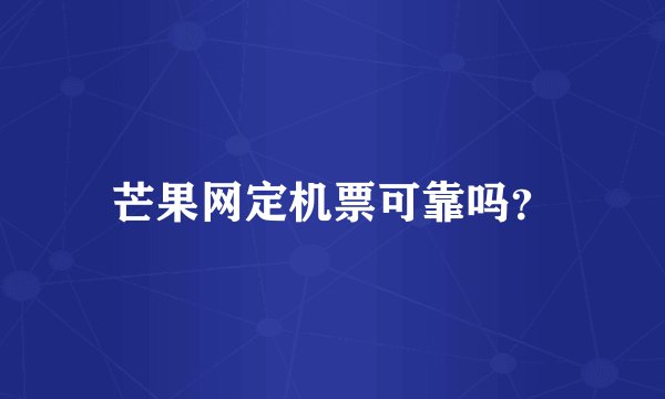 芒果网定机票可靠吗？