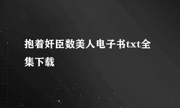 抱着奸臣数美人电子书txt全集下载
