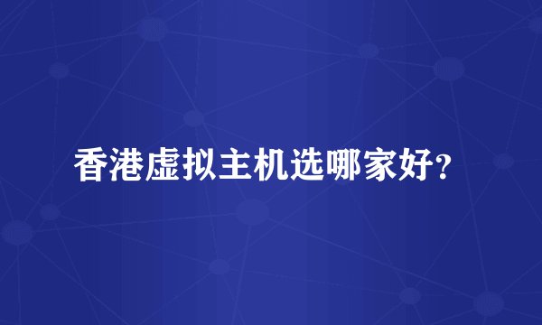 香港虚拟主机选哪家好？