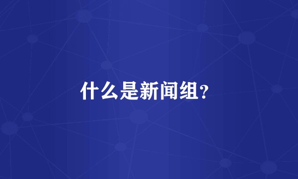 什么是新闻组？