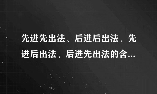 先进先出法、后进后出法、先进后出法、后进先出法的含义与区别