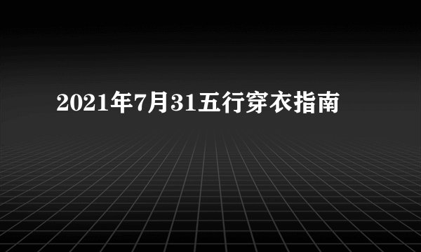 2021年7月31五行穿衣指南