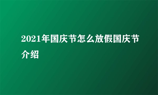 2021年国庆节怎么放假国庆节介绍