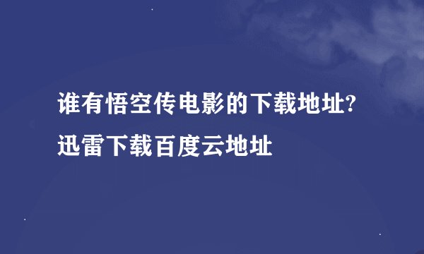 谁有悟空传电影的下载地址? 迅雷下载百度云地址