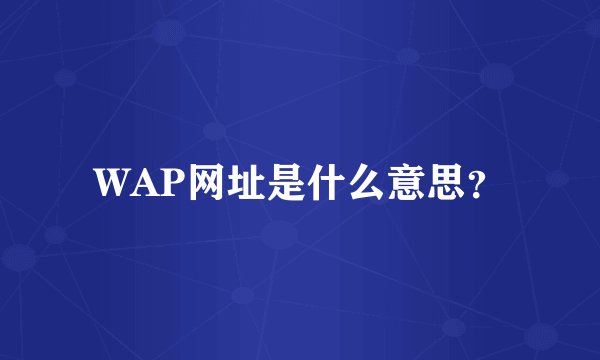 WAP网址是什么意思？