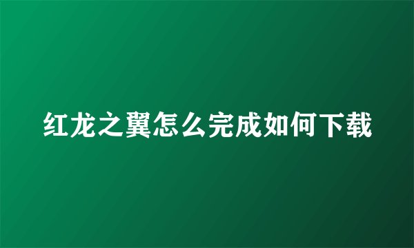红龙之翼怎么完成如何下载