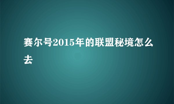赛尔号2015年的联盟秘境怎么去