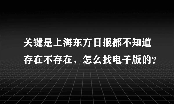 关键是上海东方日报都不知道存在不存在，怎么找电子版的？