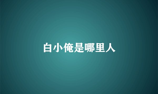 白小俺是哪里人
