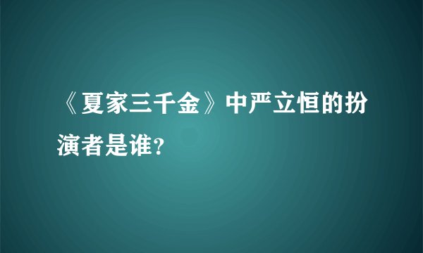 《夏家三千金》中严立恒的扮演者是谁？