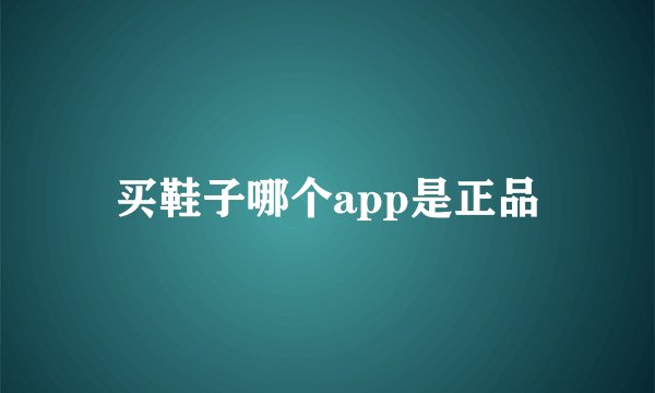 买鞋子哪个app是正品