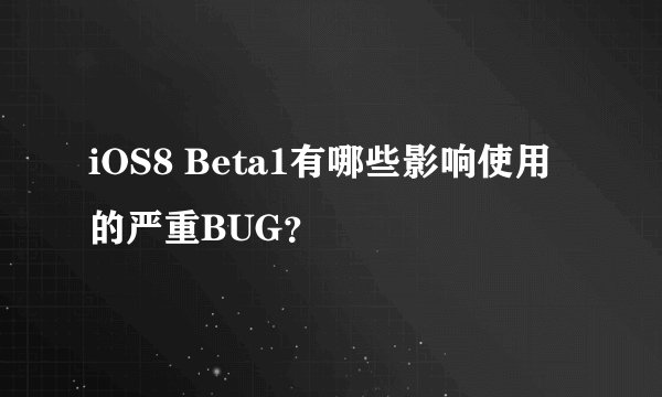 iOS8 Beta1有哪些影响使用的严重BUG？