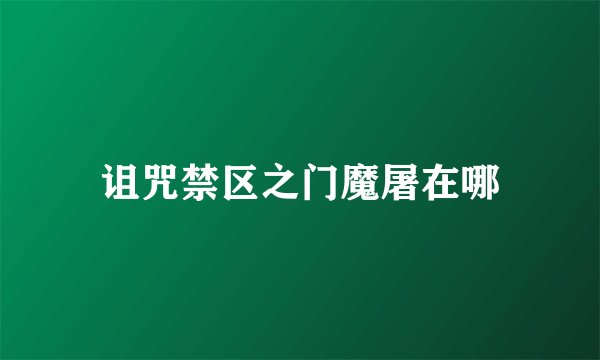 诅咒禁区之门魔屠在哪