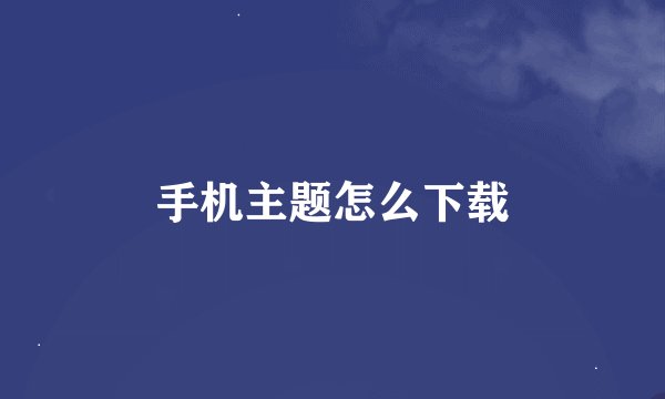 手机主题怎么下载