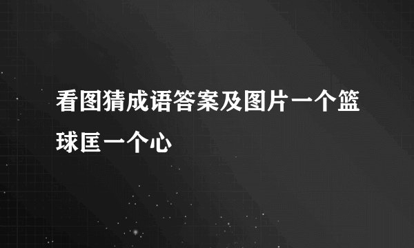 看图猜成语答案及图片一个篮球匡一个心