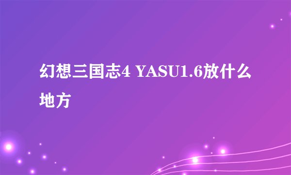 幻想三国志4 YASU1.6放什么地方