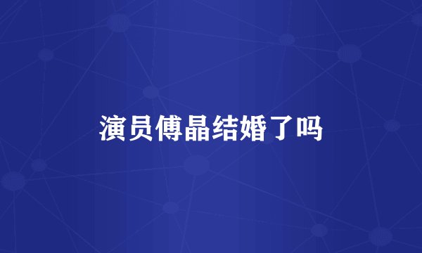 演员傅晶结婚了吗