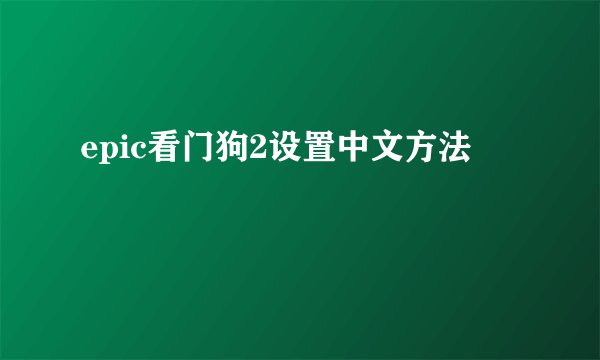 epic看门狗2设置中文方法