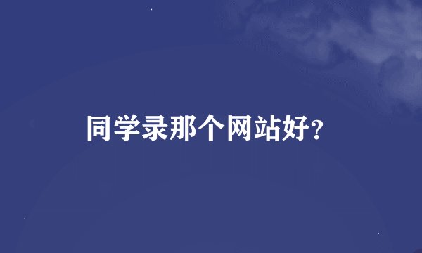 同学录那个网站好？