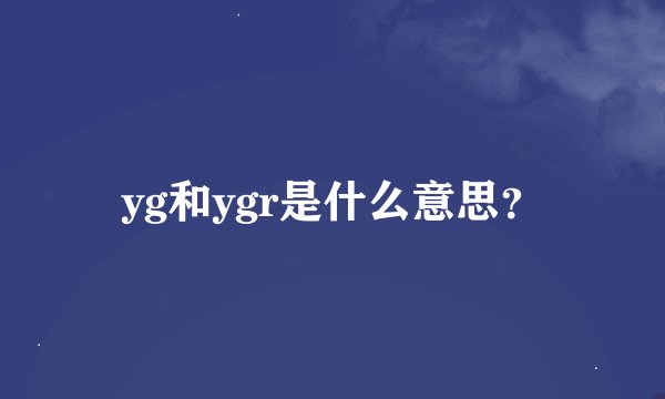 yg和ygr是什么意思？