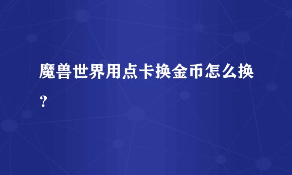 魔兽世界用点卡换金币怎么换？