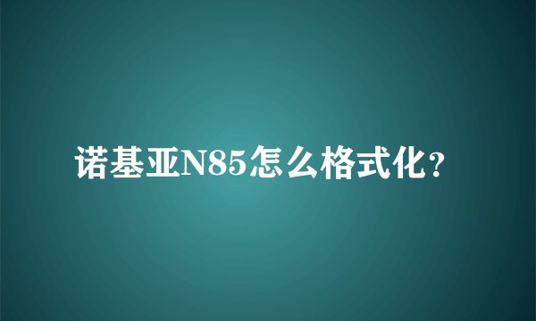 诺基亚N85怎么格式化？