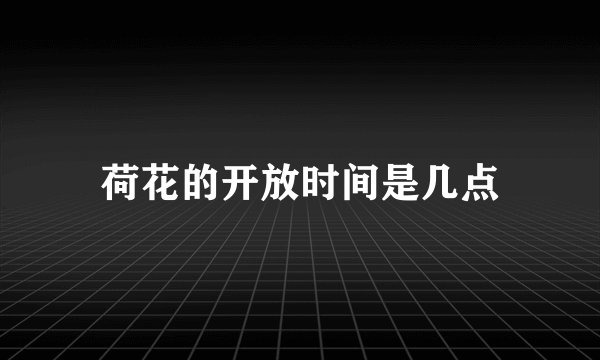荷花的开放时间是几点