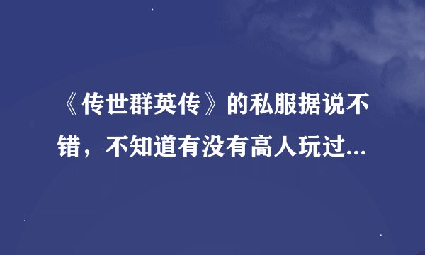 《传世群英传》的私服据说不错，不知道有没有高人玩过，求地址