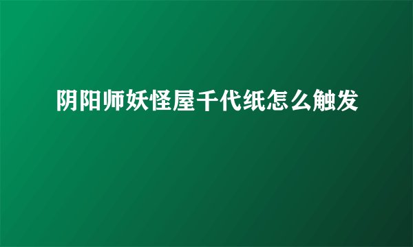 阴阳师妖怪屋千代纸怎么触发