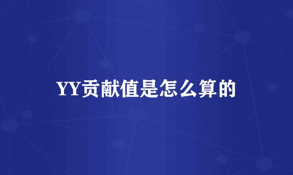 YY贡献值是怎么算的