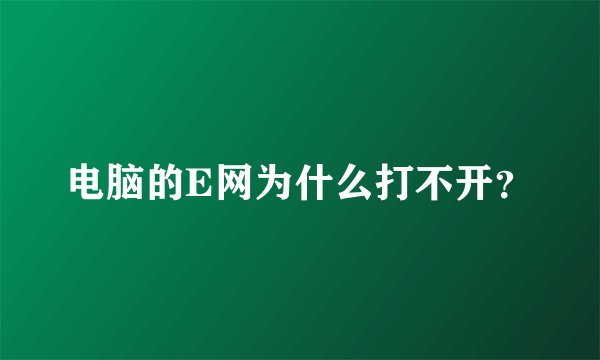 电脑的E网为什么打不开？