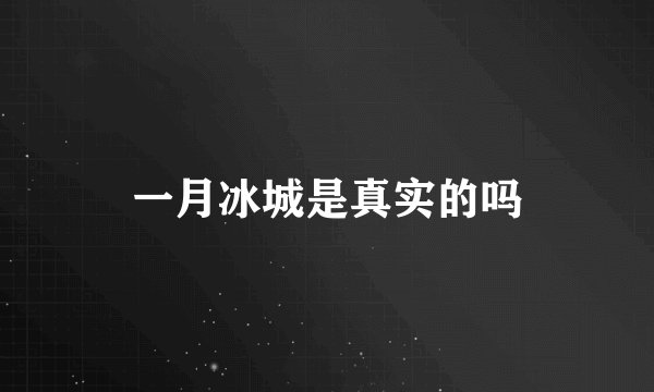 一月冰城是真实的吗
