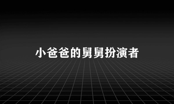 小爸爸的舅舅扮演者
