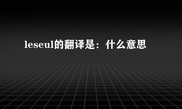 leseul的翻译是：什么意思