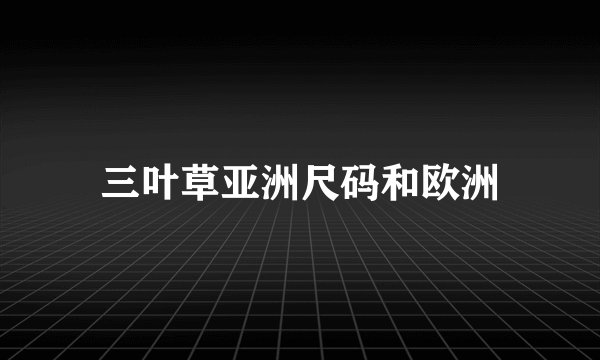 三叶草亚洲尺码和欧洲