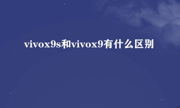 vivox9s和vivox9有什么区别