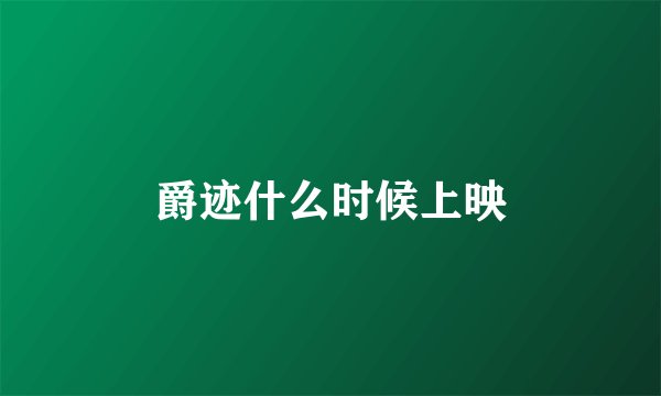 爵迹什么时候上映