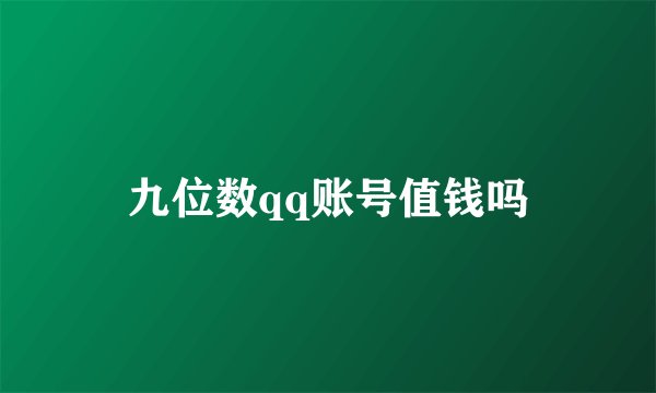 九位数qq账号值钱吗