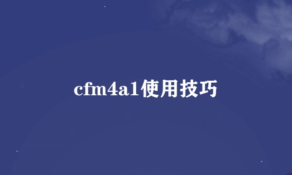 cfm4a1使用技巧