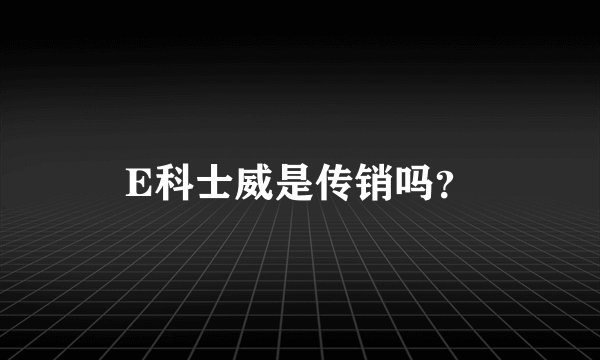 E科士威是传销吗？