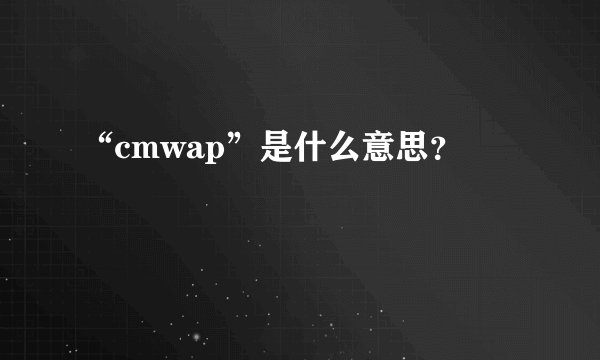 “cmwap”是什么意思？