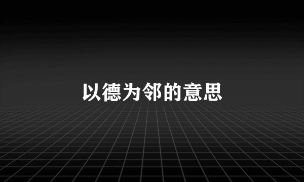 以德为邻的意思