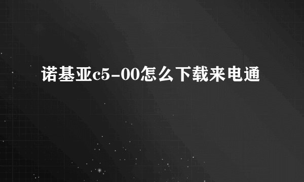 诺基亚c5-00怎么下载来电通