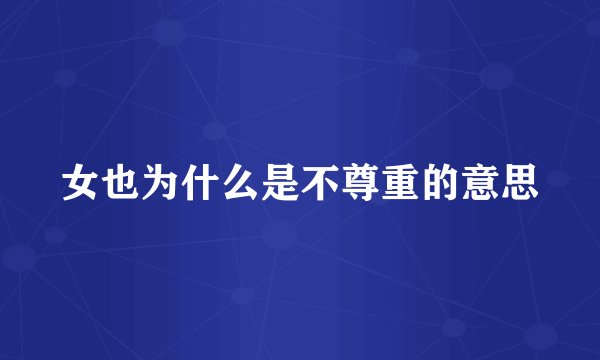女也为什么是不尊重的意思
