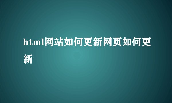 html网站如何更新网页如何更新