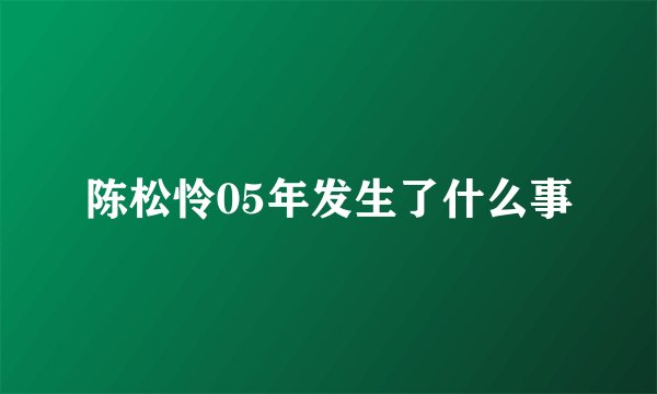 陈松怜05年发生了什么事