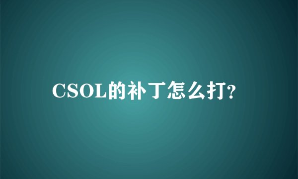 CSOL的补丁怎么打？