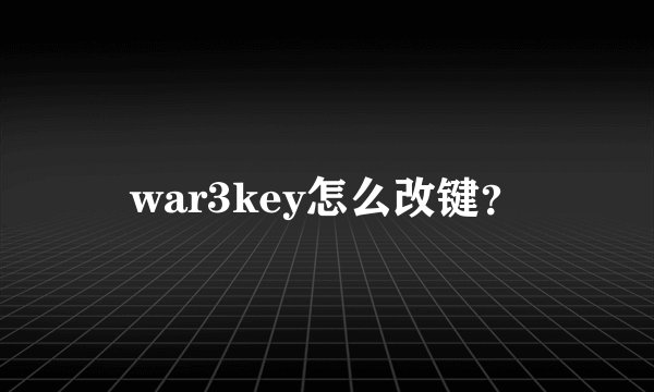 war3key怎么改键？