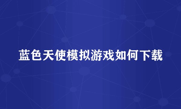 蓝色天使模拟游戏如何下载